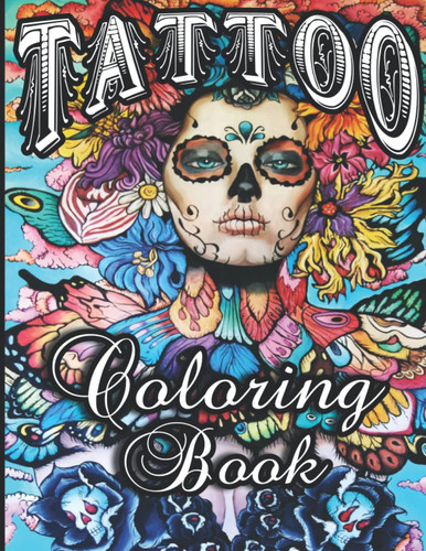 Cover of Tattoo Coloring Book: 50 ART Designs | Tattoo 2022 Stress Relief Coloring Book For Adults and Grown-Ups | Sugar Skulls, Roses, Guns, Snacke, Bat and More Unique Images, No Bleed, 100 Pages
