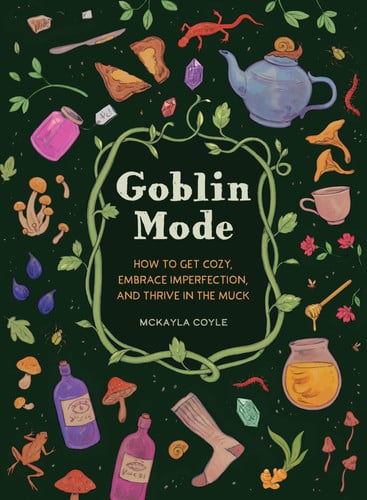 Cover of Goblin Mode: How to Get Cozy, Embrace Imperfection, and Thrive in the Muck