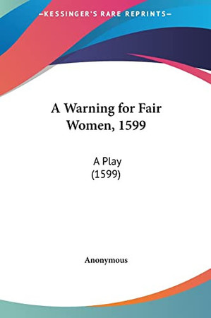 Cover of A Warning for Fair Women, 1599: A Play (1599)