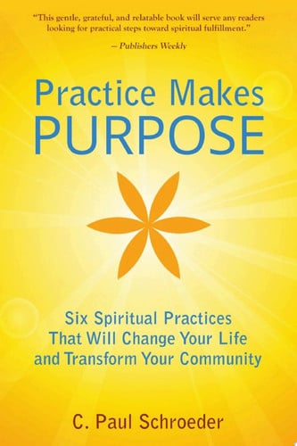 Cover of Practice Makes PURPOSE Six Spiritual Practices That Will Change Your Life and Transform Your Community