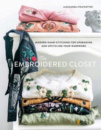 Cover of The Embroidered Closet: Modern Hand-stitching for Upgrading and Upcycling Your Wardrobe
