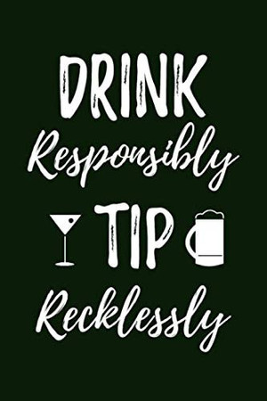 Cover of Drink Responsibly Tip Recklessly: Cocktail Recipe Bartending Notebook Journal: Gift For Aspirng Mixologists & Home Bartenders