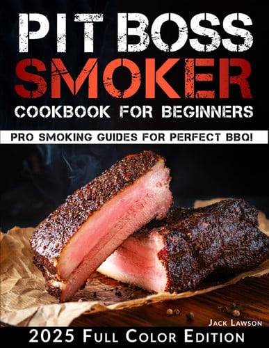 Cover of Pit Boss Smoker Cookbook for Beginners: The Complete Guide to Effortless Grilling and Smoking With Easy-to-Follow Recipes, Pellet Pairing Tips, and Time-Saving Techniques for Flawless BBQ Every Time