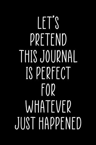 Cover of Let's Pretend This Journal Is Perfect For Whatever Just Happened: 6x9 Lined 100 Pages Funny Notebook, Ruled Unique Diary, Sarcastic Humor Journal