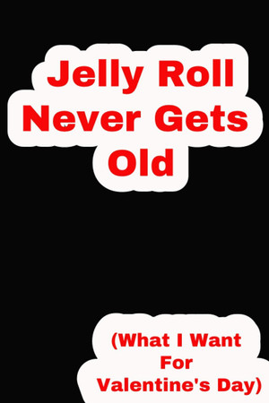 Cover of Jelly Roll Never Gets Old (What I Want For Valentines Day): Valentine's Day Gift Notebook, Funny Sweetheart Gift, 120 Page Valentine Journal