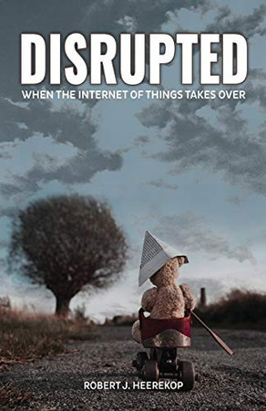 Cover of Disrupted: When the Internet of Things Takes Over