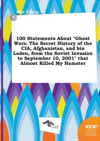 Cover of 100 Statements About Ghost Wars: The Secret History of the CIA, Afghanistan, and Bin Laden, From the Soviet Invasion to September 10, 2001 That Almo