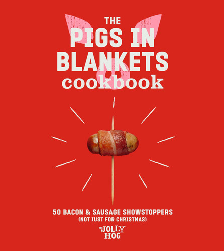 Cover of The Pigs in Blankets Cookbook: 50 Jolly Recipes (and Not Just for Christmas)