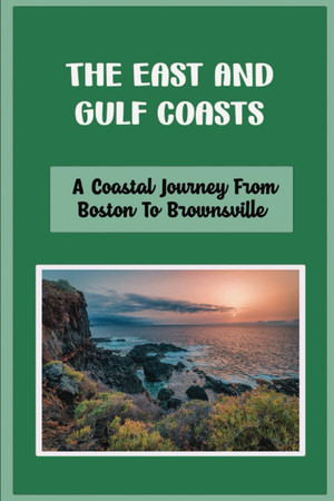 Cover of The East And Gulf Coasts: A Coastal Journey From Boston To Brownsville