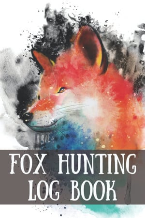 Cover of Fox Hunting Log Book: Diary Designed for Fox Hunting Enthusiasts. Ideal Notebook to Take With You on Your Hunts and Record All the Details. For You, Foxhunter. (6 X 9 Inches/120 Pages)