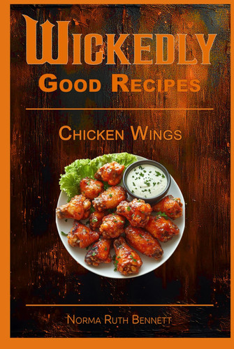 Cover of Wickedly Good Recipes - Chicken Wings: A Cookbook for Crispy, Saucy, Sweet, and Spicy Perfection (Wickedly Good Recipe Cookbooks)
