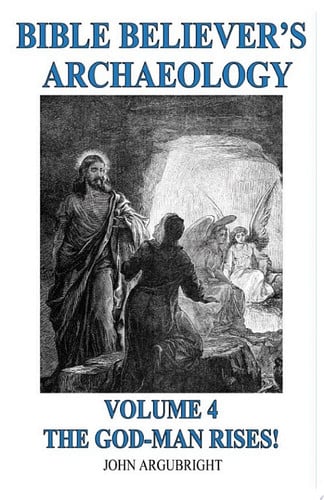 Cover of Bible Believer's Archaeology - Volume 4 - The God-Man Rises!