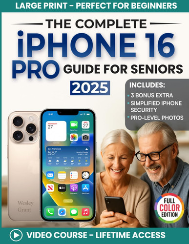 Cover of The Complete iPhone 16 Pro Guide for Seniors: A Clear, Step-by-Step Guide for First-Time Users for Everyday Use (Full Color Edition) (The Tech-Savvy Guides for Seniors)