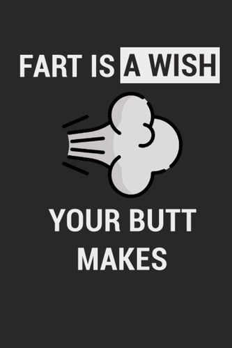 Cover of FART IS A WISH YOUR BUTT MAKES: Lined Notebook / 100 Pages, 6x9, Soft Cover, Matte Finish.: The Best Notebook as a Gift for Men and Women All Ages
