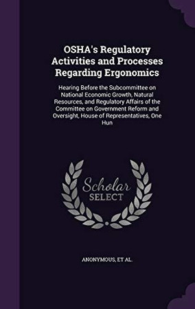 Cover of OSHA's Regulatory Activities and Processes Regarding Ergonomics Hearing Before the Subcommittee on National Economic Growth, Natural Resources, and Regulatory Affairs of the Committee on Government Reform and Oversight, House of Representatives, One Hun