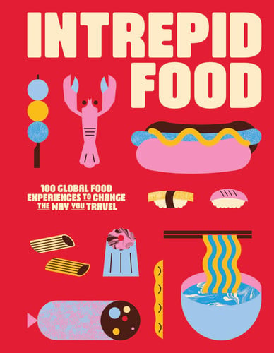 Cover of Intrepid Food: 100 Global Food Experiences to Change the Way You Travel