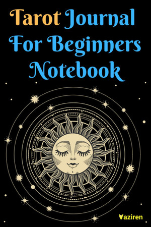 Cover of Tarot Journal For Beginners Notebook: Reflect, Record, and Note Your Tarot Insights | My Journal for Daily to Cards Tracking | Magic Book of Tarot - ... And Divining | Your Way to Your Higher Self.