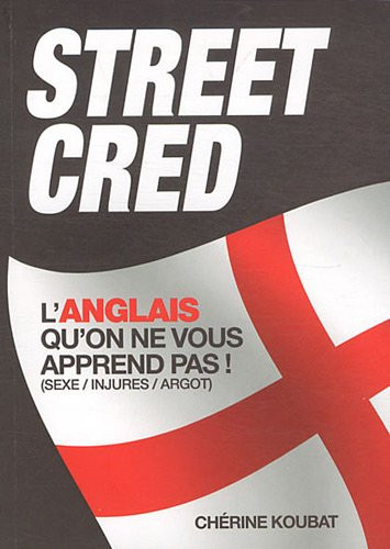 Cover of Street Cred: L'anglais Qu'on Ne Vous Apprend Pas !: Sexe, Injures, Argot