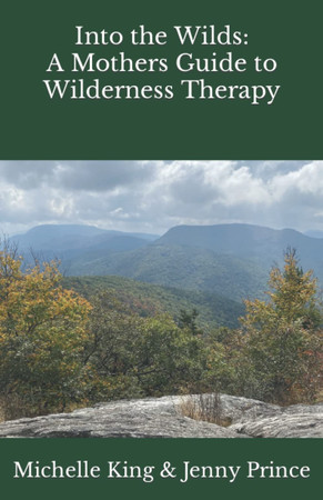 Cover of Into the Wilds: A Mothers Guide to Wilderness Therapy
