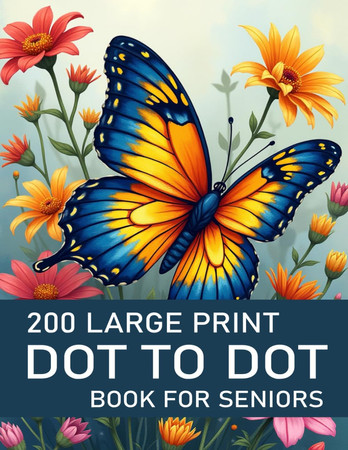 Cover of 200 Large Print Dot To Dot Book For Seniors: Large Print Easy Dot To Dot Nature Scenes, Birds, Butterflies, Animals, Flowers, Landscapes and More.