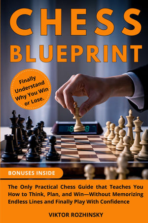 Cover of Chess Blueprint: The Only Practical Chess Guide That Teaches You How to Think, Plan, and Win—Without Memorizing Endless Lines and Finally Play With Confidence