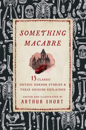 Cover of Something Macabre: 13 Classic Gothic Horror Stories and Their Origins Explained