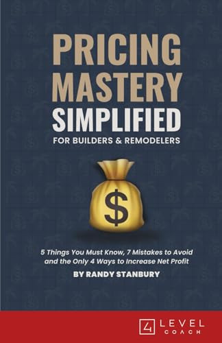 Cover of Pricing Mastery Simplified For Builders & Remodelers: 5 Things You Must Know, 7 Mistakes to Avoid and the Only 4 Ways to Increase Net Profit