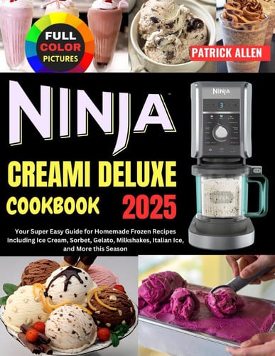 Cover of Ninja Creami Deluxe Cookbook 2025: Your Super Easy Guide for Homemade Frozen Recipes Including Ice Cream, Sorbet, Gelato, Milkshakes, Italian Ice, and More This Season