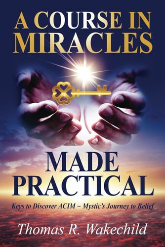 Cover of A Course In Miracles Made Practical: Keys to Discover ACIM ~ Mystic’s Journey to Belief (Understanding A Course In Miracles)