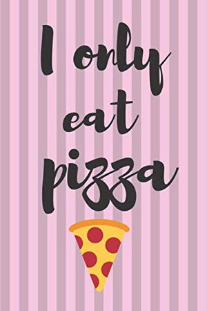 Cover of I Only Eat Pizza: I Only Eat Pizza NoteBook Jouranl Siza 6x9 Lined On Wihte Paper 120 Pages Cover Soft Matte