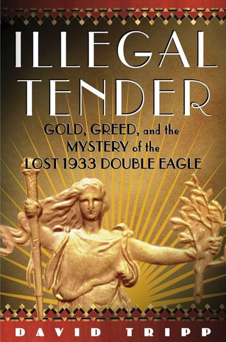 Cover of Illegal Tender: Gold, Greed, and the Mystery of the Lost 1933 Double Eagle