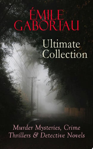 Cover of ÉMILE GABORIAU Ultimate Collection: Murder Mysteries, Crime Thrillers & Detective Novels The Widow Lerouge, The Mystery of Orcival, Monsieur Lecoq, The Champdoce Mystery, The Count's Millions, The Clique of Gold, Within an Inch of His Life, A Thousand Francs Reward, Military Sketches…