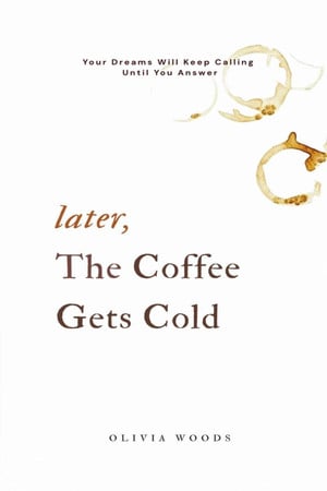 Cover of Later, the Coffee Gets Cold: Your Dreams Will Keep Calling Until You Answer