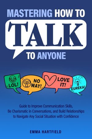 Cover of Mastering How to Talk to Anyone: Guide to Improve Communication Skills, Be Charismatic in Conversations, and Build Relationships to Navigate Any Social Situation With Confidence