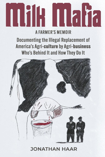 Cover of Milk Mafia: Documenting the Illegal Replacement of America's Agricultural by Agribusiness. Who's Behind It and How They Do It