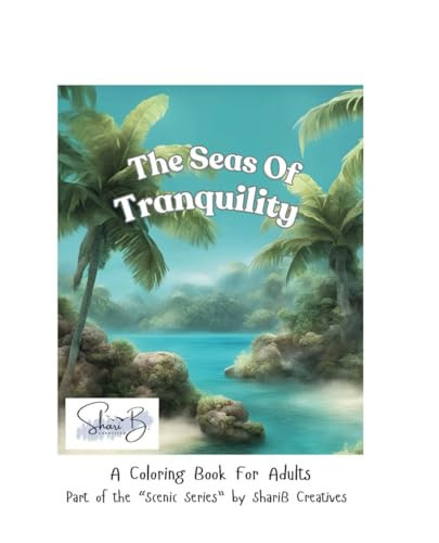 Cover of The Seas of Tranquility: An Adult Coloring Book: Part of the "Scenic Series" by ShariB Creatives (ShariB Creatives "Scenic Series" of Adult Coloring Books)