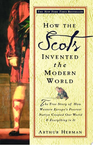 Cover of How the Scots Invented the Modern World : The True Story of How Western Europe's Poorest Nation Created Our World & Everything in It