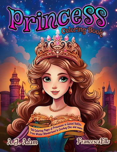 Cover of Princess Coloring Book: 150 Coloring Pages of Princesses in Casual Outfits From Winter Wonderland to Cowboy Chic and More - Relaxing and Stress Relief Coloring Book for Adults, Teens, and Kids