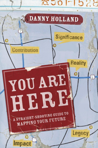 Cover of You Are Here: A Straight-shooting Guide to Mapping Your Future