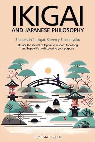 Cover of IKIGAI AND JAPANESE PHILOSOPHY: 3 Books in 1: Ikigai, Kaizen and Shinrin-yoku – Unlock the Secrets of Japanese Wisdom for a Long and Happy Life by Discovering Your Purpose