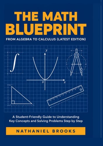 Cover of THE MATH BLUEPRINT: From Algebra to Calculus (Latest Edition): A Student-Friendly Guide to Understanding Key Concepts and Solving Problems Step by Step