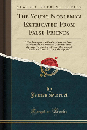 Cover of The Young Nobleman Extricated From False Friends A Tale; Interspersed With Admonition, and Scenes of Honorable Love, Others of Gamesters' Fraud, the Latter Terminating in Misery, Disgrace, and Suicide, the Former in Happy Marriage, &c (Classic Reprint)