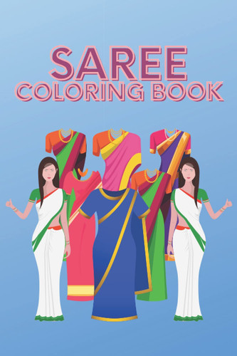 Cover of Saree Coloring Book: The Perfect Practise Book for Upcoming Fashion Designers. Travel Friendly A5 Activity Book. For All Ages. Soft Cover. 100 Pages