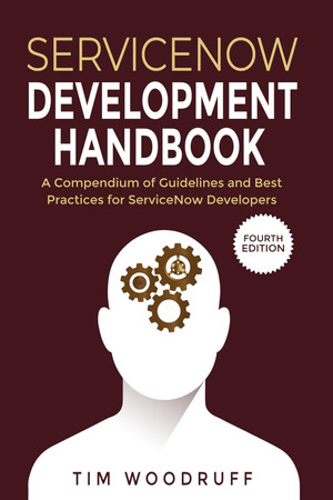 Cover of ServiceNow Development Handbook - 4th Edition: A Compendium of ServiceNow "NOW" Platform Development and Architecture Pro-tips, Guidelines, and Best Practices (The ServiceNow Development Handbook)