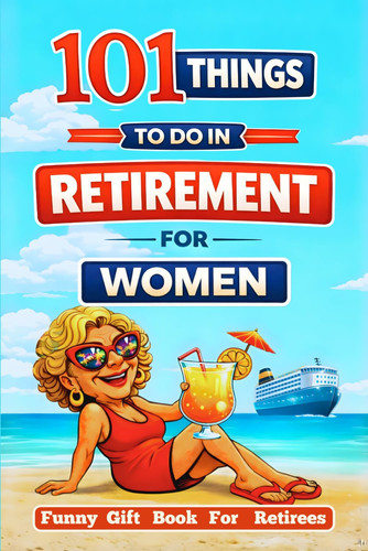 Cover of Retired & Thriving: 101 Things to Do in Retirement for Women: A Funny Gift Book for Retirees With Guilt-Free Fun, Meaningful Activities, New ... Chapter (A Joyful Gifts For Adults & Seniors)