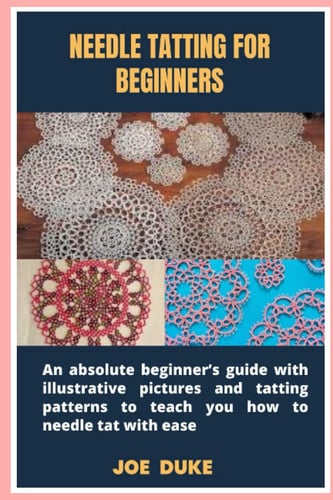 Cover of NEEDLE TATTING FOR BEGINNERS: An Absolute Beginner’s Guide With Illustrative Pictures and Tatting Patterns to Teach You How to Needle Tat With Ease