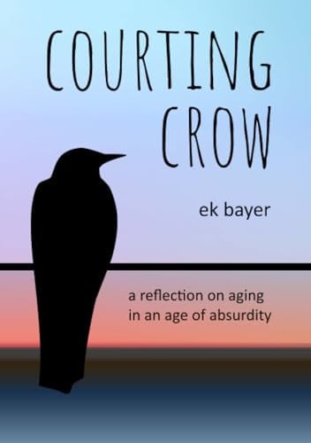 Cover of Courting Crow: A Reflection on Aging in an Age of Absurdity
