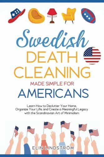 Cover of Swedish Death Cleaning Made Simple for Americans: Learn How to Declutter Your Home, Organize Your Life, and Create a Meaningful Legacy With the Scandinavian Art of Minimalism