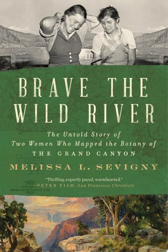 Cover of Brave the Wild River: The Untold Story of Two Women Who Mapped the Botany of the Grand Canyon