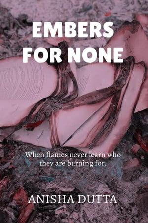 Cover of Embers for None When Flames Never Learn Who They Are Burning For.